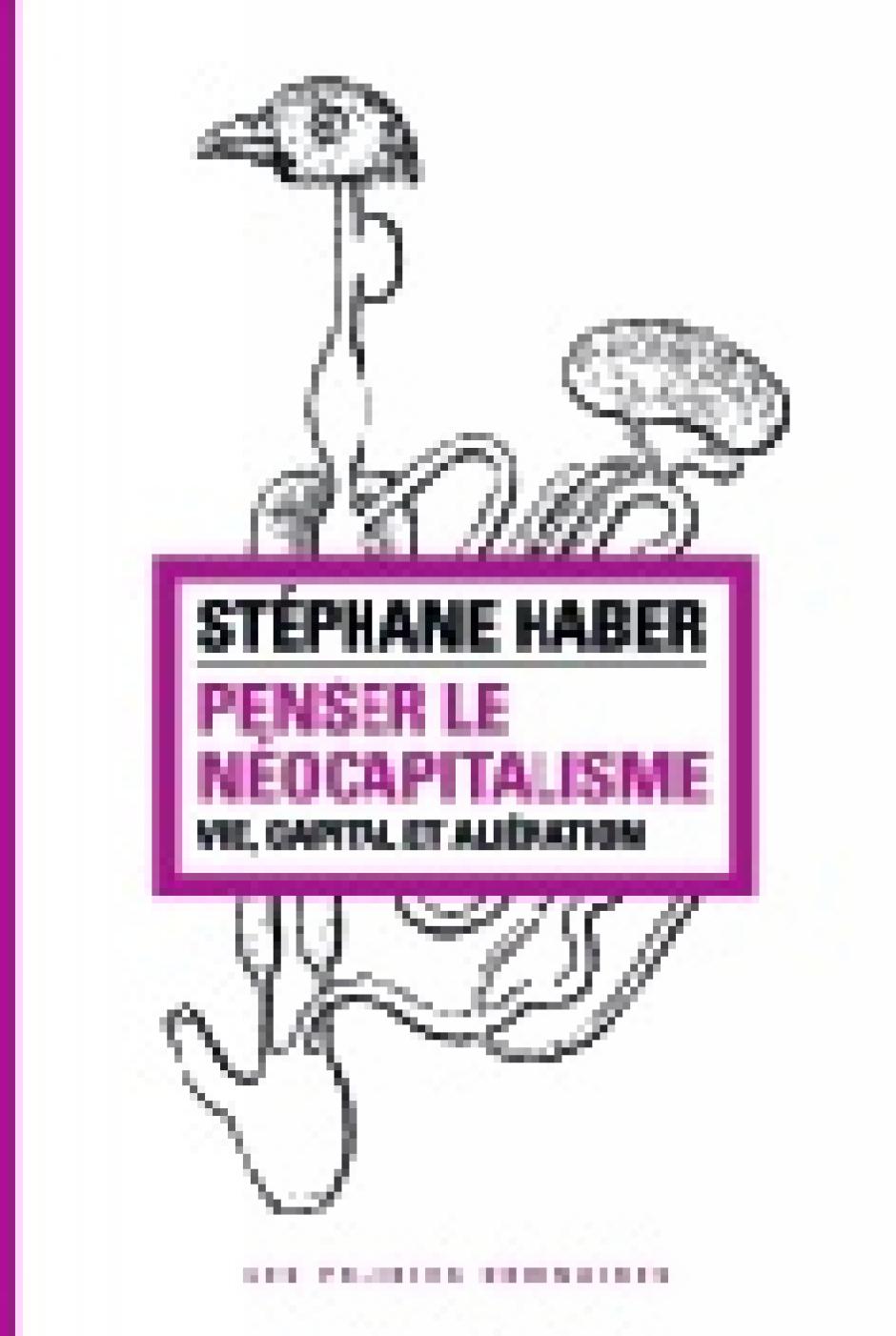Penser le néocapitalisme, Vie, aliénation, capital, Stéphane Haber  